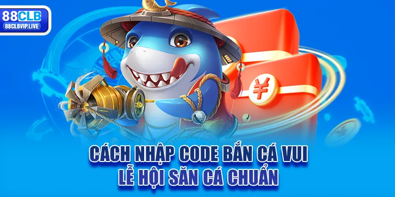 Cách nhập code bắn cá vui - lễ hội săn cá chuẩn