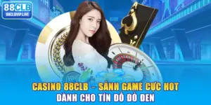 Casino 88CLB - Sảnh Game Cực Hot Dành Cho Tín Đồ Đỏ Đen