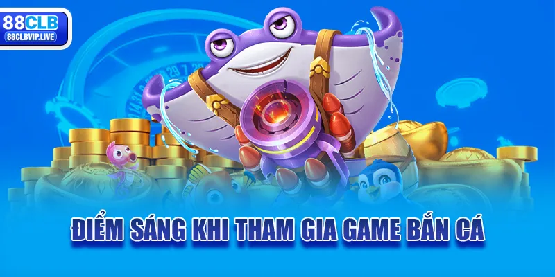 Điểm sáng khi tham gia game bắn cá