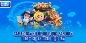 Game Quay Hũ Dễ Nổ Nhất Được Săn Đón Rần Rần Hiện Nay