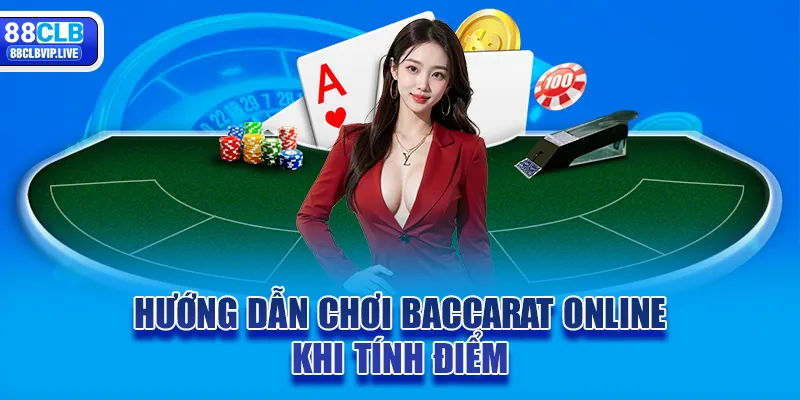 Hướng dẫn chơi Baccarat online khi tính điểm