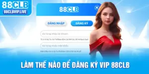 Làm Thế Nào Để Đăng Ký VIP 88CLB