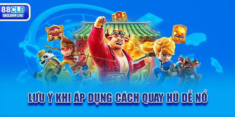 Lưu ý khi áp dụng cách quay hũ dễ nổ