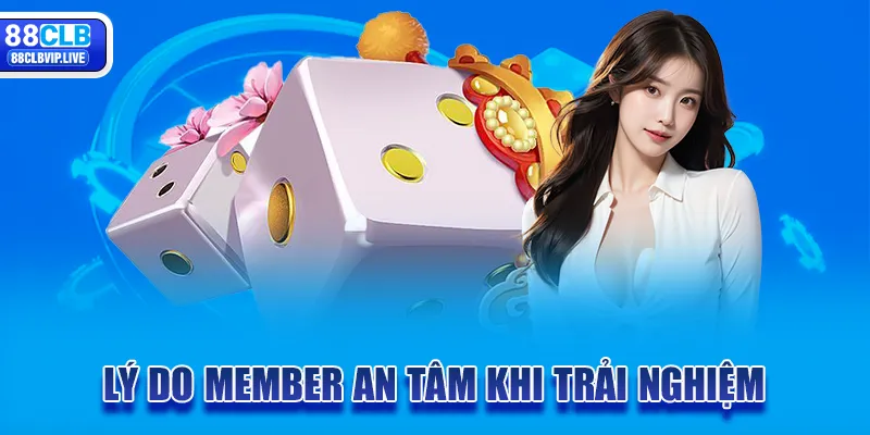 Lý do member an tâm khi trải nghiệm