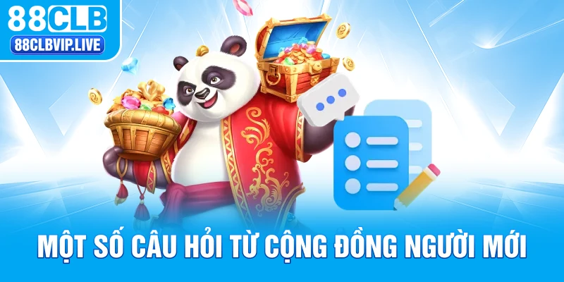 Một số câu hỏi từ cộng đồng người mới