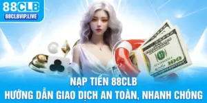 Nạp Tiền 88CLB - Hướng Dẫn Giao Dịch An Toàn, Nhanh Chóng