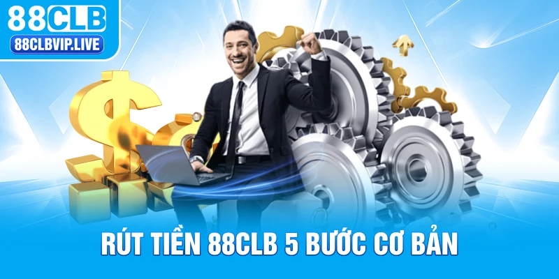 Rút tiền 88CLB 5 bước cơ bản