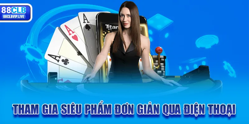 Tham gia siêu phẩm đơn giản qua điện thoại