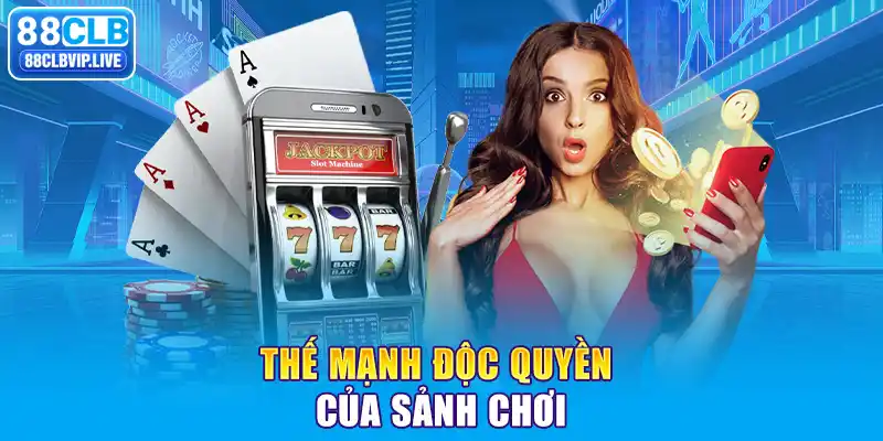 Thế mạnh độc quyền của sảnh chơi