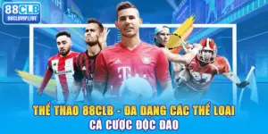 Thể Thao 88CLB - Đa Dạng Các Thể Loại Cá Cược Độc Đáo