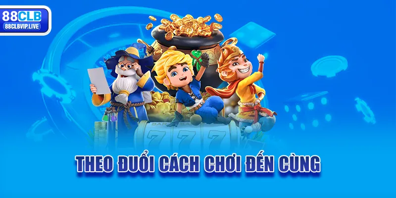 Theo đuổi cách chơi đến cùng