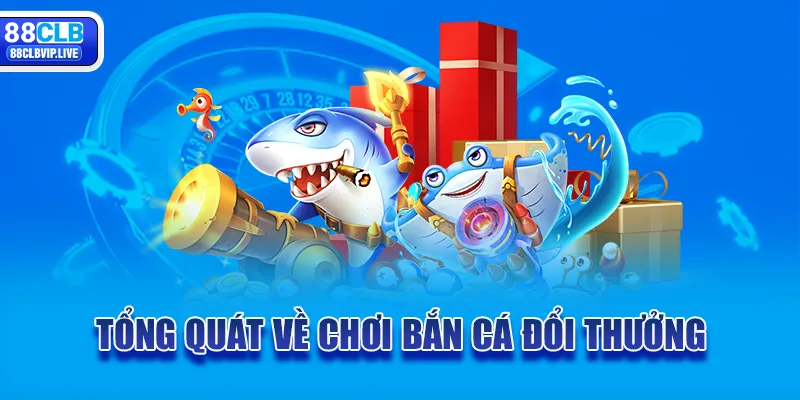 Tổng quát chơi bắn cá đổi thưởng