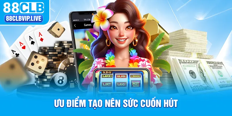 Ưu điểm tạo nên sức cuốn hút